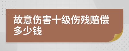 故意伤害十级伤残赔偿多少钱