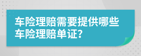 车险理赔需要提供哪些车险理赔单证？