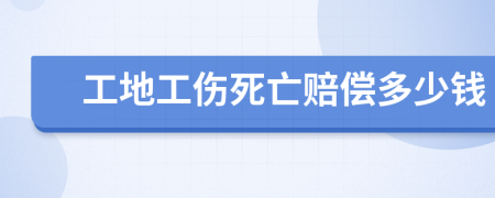 工地工伤死亡赔偿多少钱