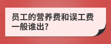 员工的营养费和误工费一般谁出?