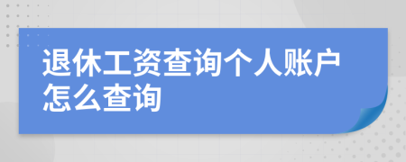 退休工资查询个人账户怎么查询