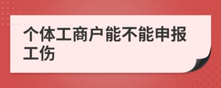 个体工商户能不能申报工伤