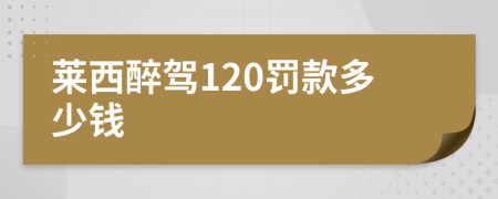 莱西醉驾120罚款多少钱