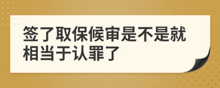 签了取保候审是不是就相当于认罪了