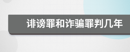 诽谤罪和诈骗罪判几年