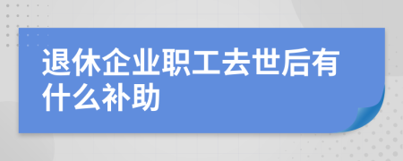 退休企业职工去世后有什么补助