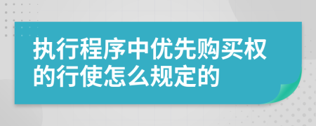 执行程序中优先购买权的行使怎么规定的