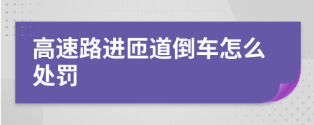 高速路进匝道倒车怎么处罚