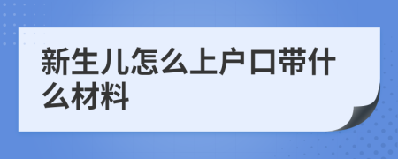 新生儿怎么上户口带什么材料