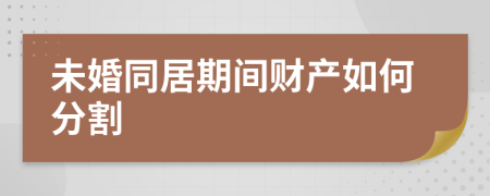 未婚同居期间财产如何分割