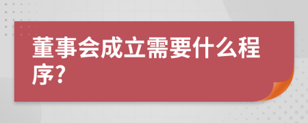 董事会成立需要什么程序?