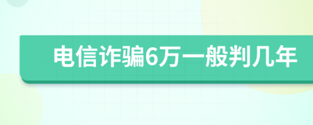 电信诈骗6万一般判几年