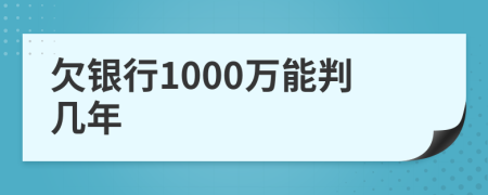 欠银行1000万能判几年