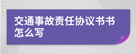 交通事故责任协议书书怎么写