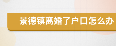 景德镇离婚了户口怎么办
