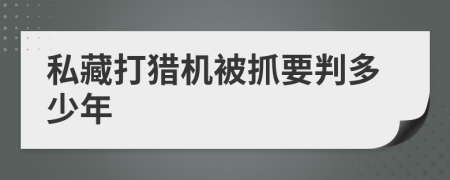 私藏打猎机被抓要判多少年