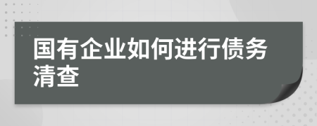 国有企业如何进行债务清查