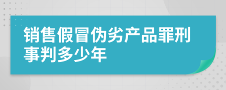 销售假冒伪劣产品罪刑事判多少年