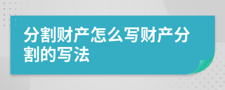 分割财产怎么写财产分割的写法