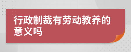 行政制裁有劳动教养的意义吗