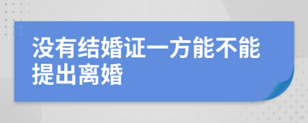 没有结婚证一方能不能提出离婚