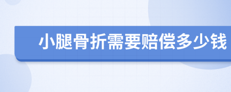 小腿骨折需要赔偿多少钱