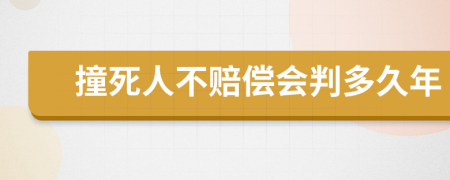 撞死人不赔偿会判多久年