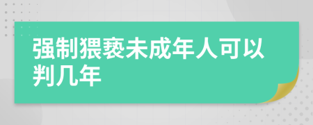 强制猥亵未成年人可以判几年