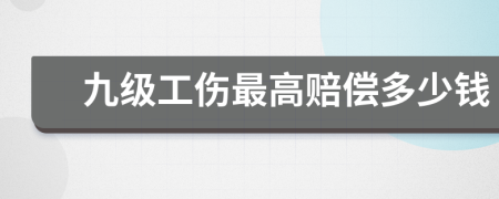 九级工伤最高赔偿多少钱