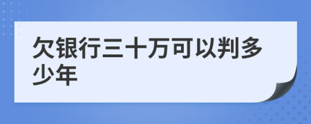 欠银行三十万可以判多少年