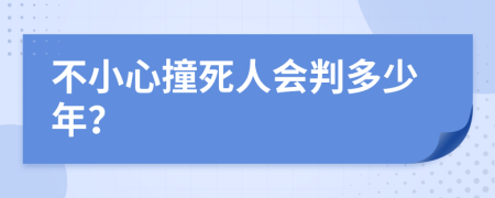 不小心撞死人会判多少年？