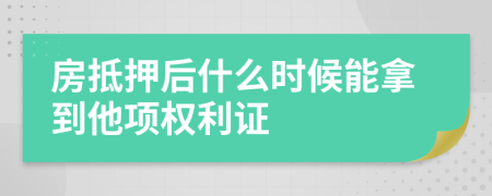 房抵押后什么时候能拿到他项权利证