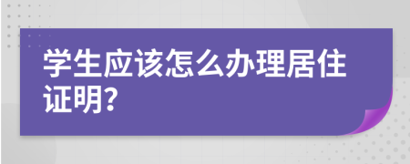 学生应该怎么办理居住证明？