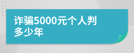 诈骗5000元个人判多少年