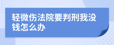 轻微伤法院要判刑我没钱怎么办