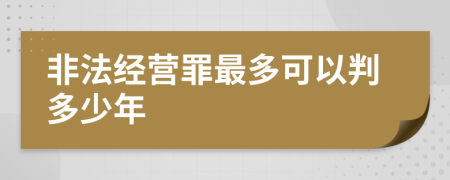 非法经营罪最多可以判多少年