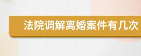 法院调解离婚案件有几次