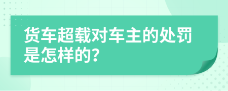 货车超载对车主的处罚是怎样的？