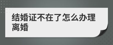 结婚证不在了怎么办理离婚