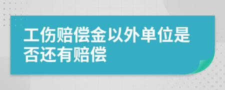 工伤赔偿金以外单位是否还有赔偿