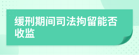 缓刑期间司法拘留能否收监