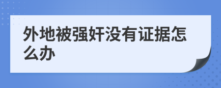 外地被强奸没有证据怎么办