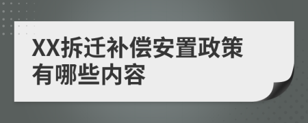 XX拆迁补偿安置政策有哪些内容