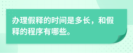 办理假释的时间是多长，和假释的程序有哪些。