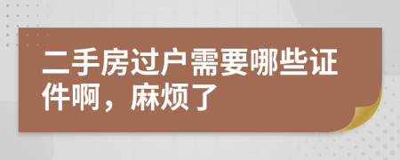 二手房过户需要哪些证件啊，麻烦了