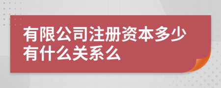 有限公司注册资本多少有什么关系么