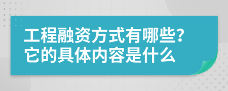 工程融资方式有哪些？它的具体内容是什么