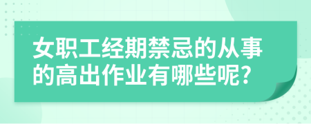 女职工经期禁忌的从事的高出作业有哪些呢?