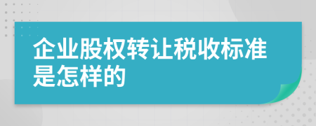 企业股权转让税收标准是怎样的