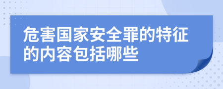 危害国家安全罪的特征的内容包括哪些